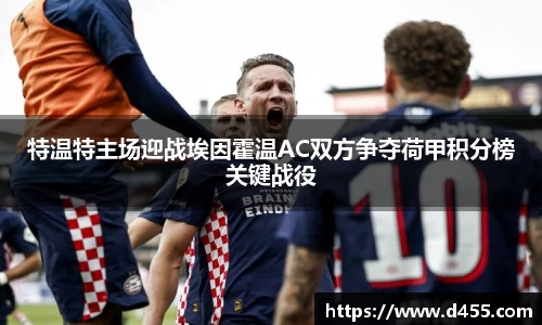 特温特主场迎战埃因霍温AC双方争夺荷甲积分榜关键战役